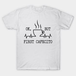 ok but first coffee Cafecito T-Shirt